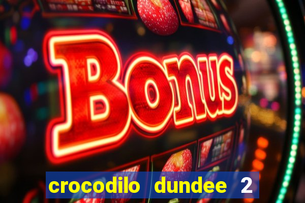 crocodilo dundee 2 filme completo dublado